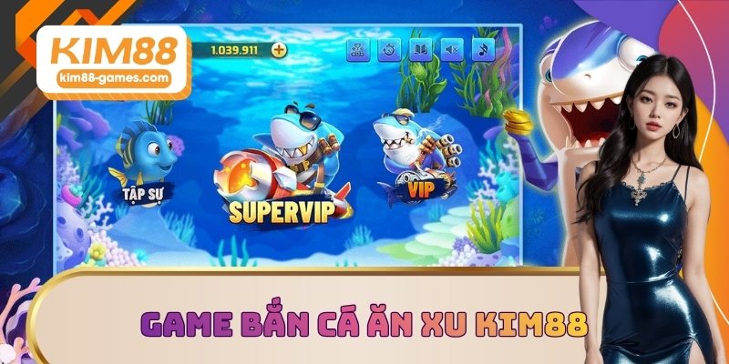 Tìm hiểu game bắn cá ăn xu KIM88 Tìm hiểu game bắn cá ăn xu KIM88
